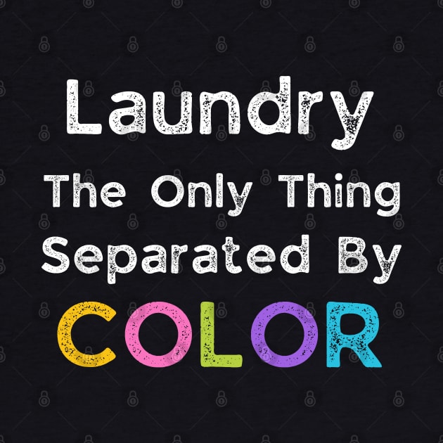 Laundry The Only Thing Separated By Color by Dynamic Design